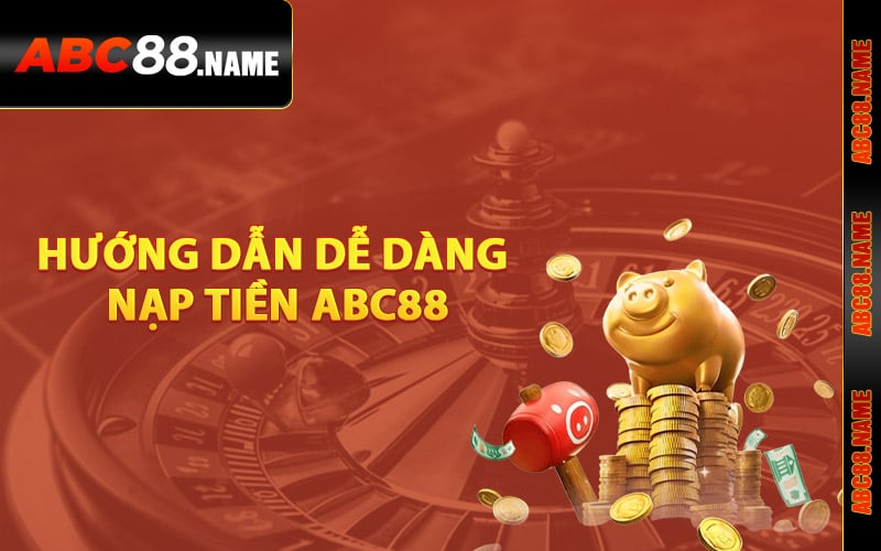 Hướng dẫn các bước dễ dàng nạp tiền ABC88