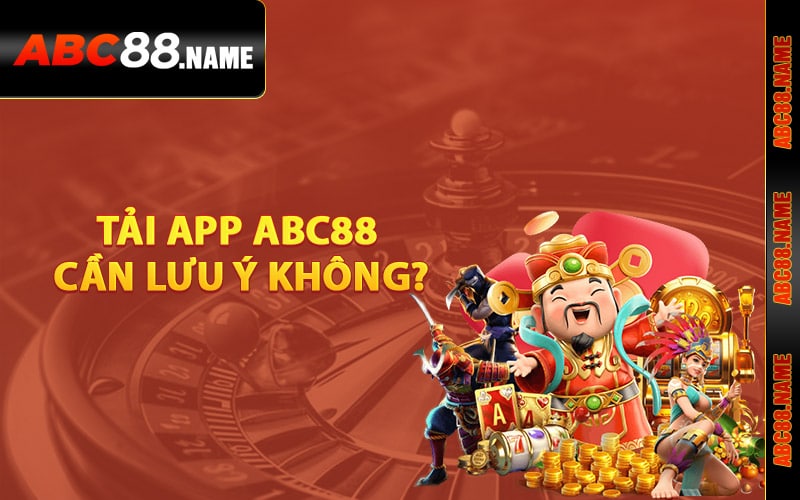 Tải app ABC88 cần lưu ý không?