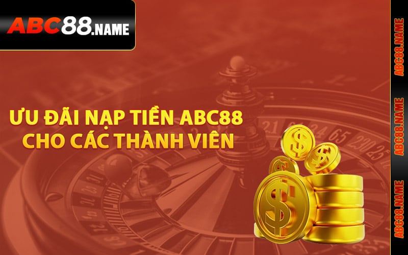 Ưu đãi nạp tiền ABC88 cho các thành viên